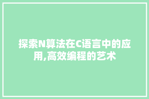 探索N算法在C语言中的应用,高效编程的艺术