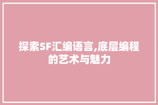 探索SF汇编语言,底层编程的艺术与魅力