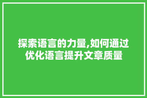 探索语言的力量,如何通过优化语言提升文章质量