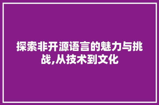 探索非开源语言的魅力与挑战,从技术到文化