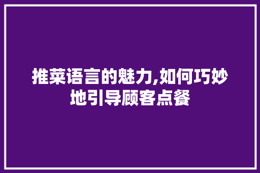 推菜语言的魅力,如何巧妙地引导顾客点餐