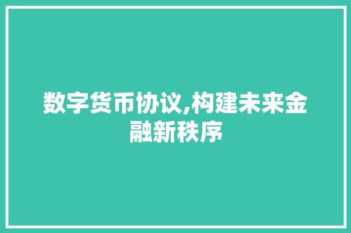 数字货币协议,构建未来金融新秩序