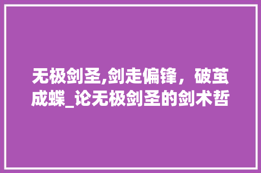 无极剑圣,剑走偏锋，破茧成蝶_论无极剑圣的剑术哲学及其在当代的启示 JavaScript