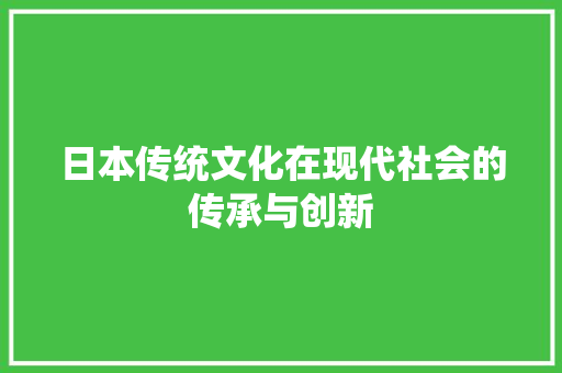 日本传统文化在现代社会的传承与创新