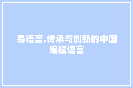 易语言,传承与创新的中国编程语言 Vue.js