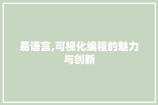 易语言,可视化编程的魅力与创新