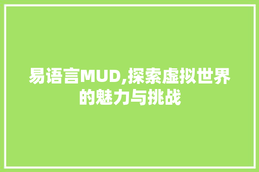 易语言MUD,探索虚拟世界的魅力与挑战