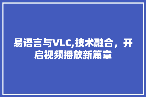 易语言与VLC,技术融合，开启视频播放新篇章