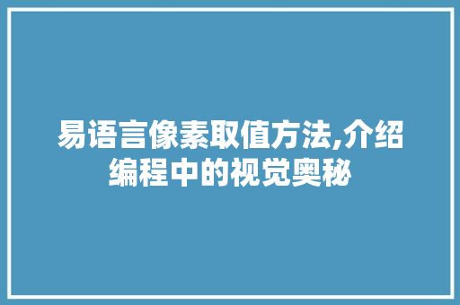 易语言像素取值方法,介绍编程中的视觉奥秘