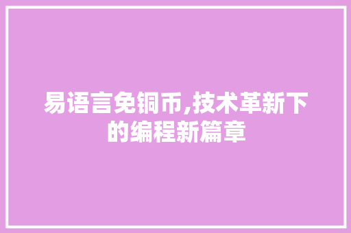 易语言免铜币,技术革新下的编程新篇章