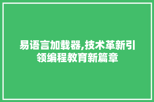 易语言加载器,技术革新引领编程教育新篇章 Ruby