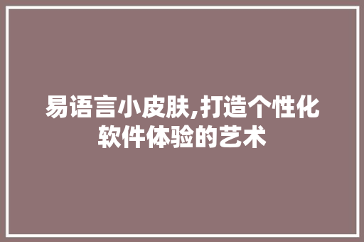 易语言小皮肤,打造个性化软件体验的艺术