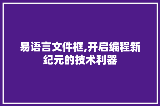 易语言文件框,开启编程新纪元的技术利器