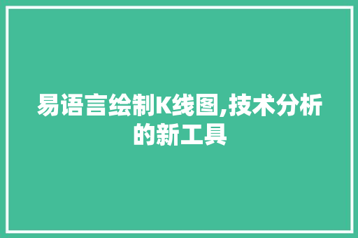 易语言绘制K线图,技术分析的新工具