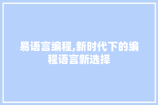 易语言编程,新时代下的编程语言新选择 Angular