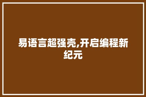 易语言超强壳,开启编程新纪元