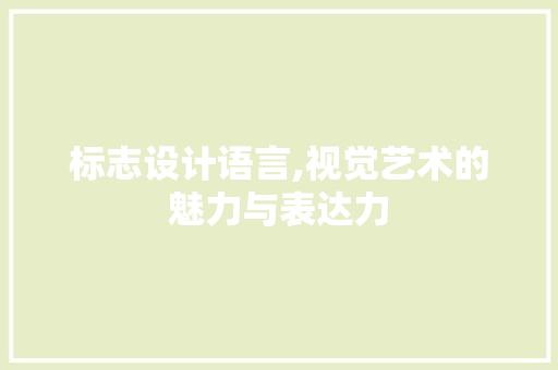 标志设计语言,视觉艺术的魅力与表达力