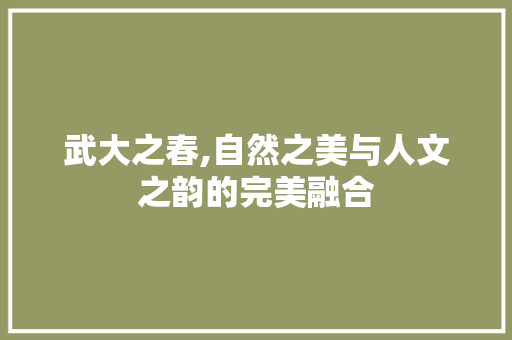 武大之春,自然之美与人文之韵的完美融合