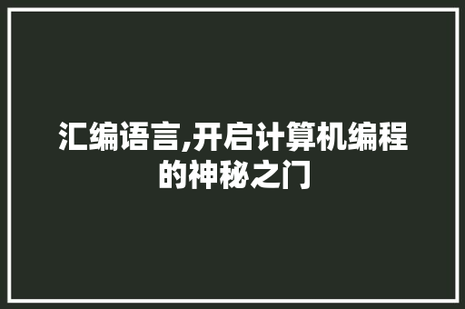 汇编语言,开启计算机编程的神秘之门