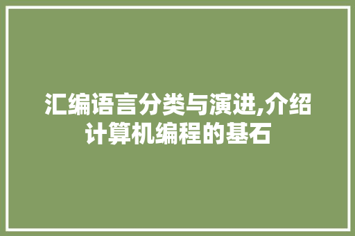 汇编语言分类与演进,介绍计算机编程的基石