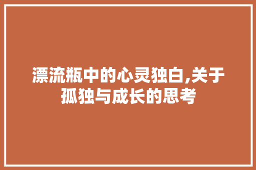 漂流瓶中的心灵独白,关于孤独与成长的思考