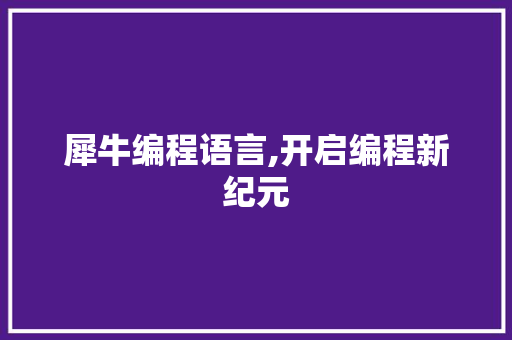 犀牛编程语言,开启编程新纪元