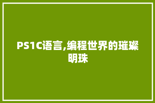 PS1C语言,编程世界的璀璨明珠 Docker