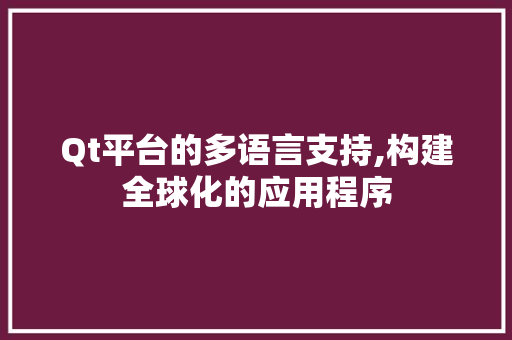 Qt平台的多语言支持,构建全球化的应用程序 Python