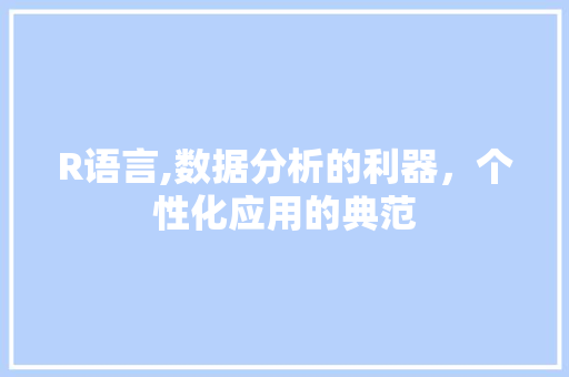 R语言,数据分析的利器，个性化应用的典范