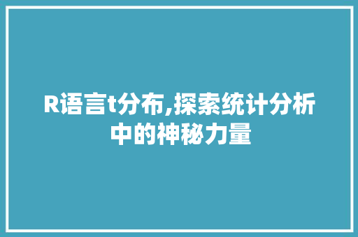 R语言t分布,探索统计分析中的神秘力量