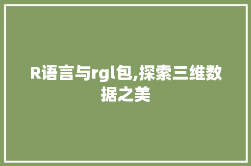 R语言与rgl包,探索三维数据之美