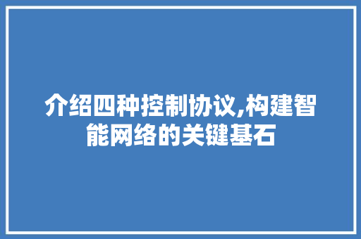 介绍四种控制协议,构建智能网络的关键基石