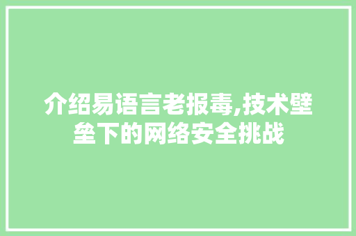 介绍易语言老报毒,技术壁垒下的网络安全挑战