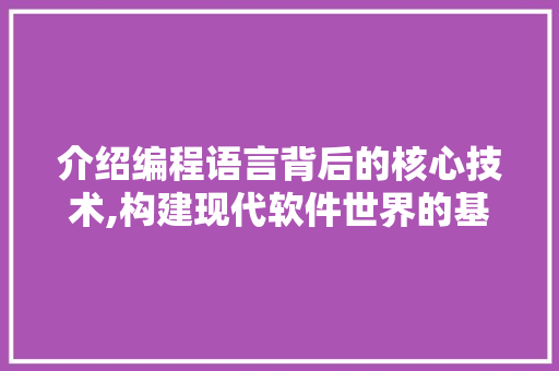 介绍编程语言背后的核心技术,构建现代软件世界的基石 Java