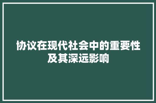 协议在现代社会中的重要性及其深远影响