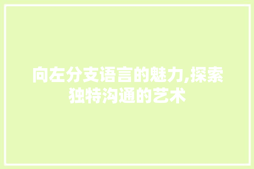 向左分支语言的魅力,探索独特沟通的艺术