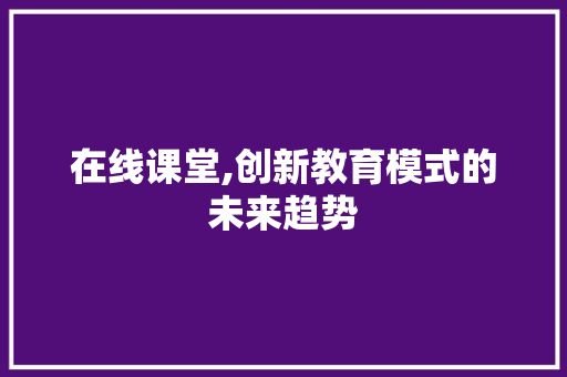 在线课堂,创新教育模式的未来趋势 Python