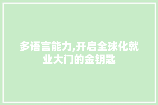 多语言能力,开启全球化就业大门的金钥匙