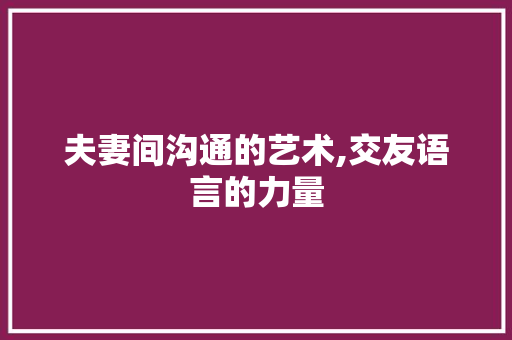 夫妻间沟通的艺术,交友语言的力量