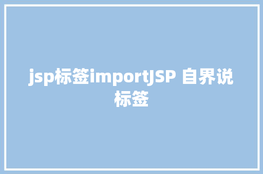 jsp标签importJSP 自界说标签 CSS