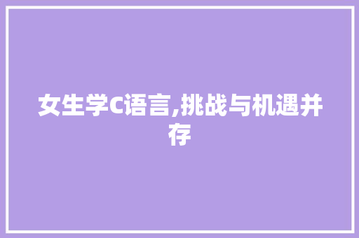 女生学C语言,挑战与机遇并存