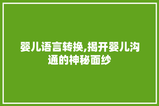 婴儿语言转换,揭开婴儿沟通的神秘面纱 HTML