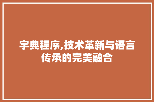 字典程序,技术革新与语言传承的完美融合