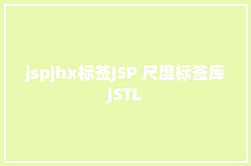 jspjhx标签JSP 尺度标签库JSTL Docker