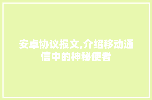 安卓协议报文,介绍移动通信中的神秘使者