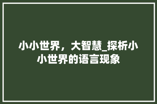 小小世界，大智慧_探析小小世界的语言现象