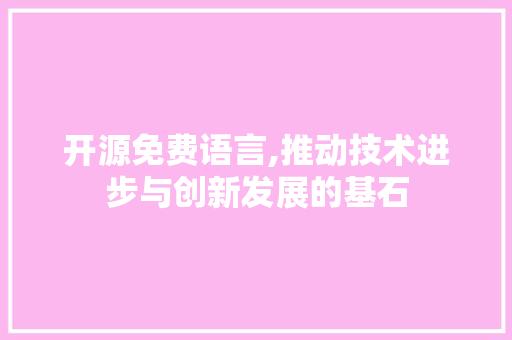 开源免费语言,推动技术进步与创新发展的基石