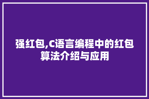 强红包,C语言编程中的红包算法介绍与应用