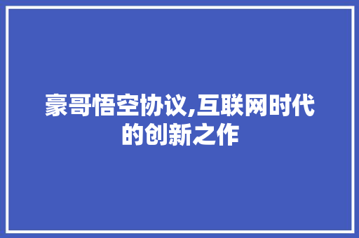 豪哥悟空协议,互联网时代的创新之作 NoSQL