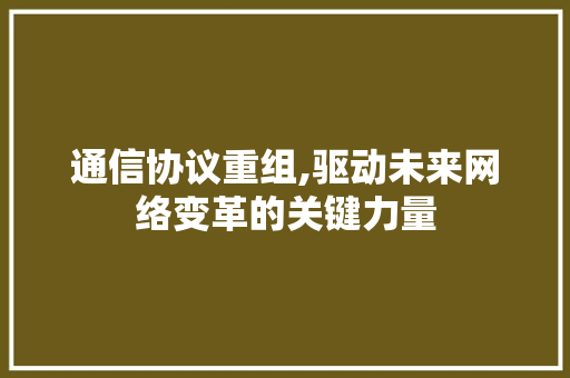 通信协议重组,驱动未来网络变革的关键力量 PHP